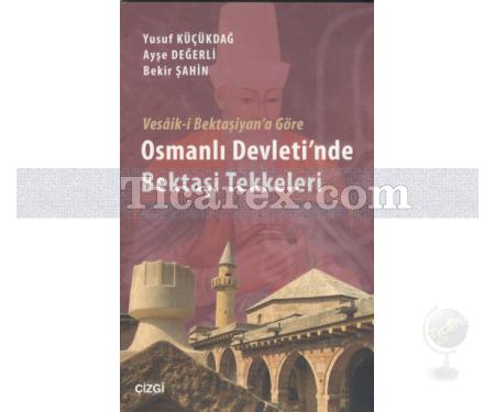Osmanlı Devleti'nde Bektaşi Tekkeleri ( Vesâik-i Bektaşiyan'a Göre ) | Yusuf Küçükdağ, Ayşe Değerli, Bekir Şahin - Resim 1
