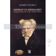 Izdırap ve Merhamet | Schopenhauer'de İrade-Ahlâk İlişkisi | Ahmet Uğurlu