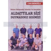 Aldattılar Sizi Duymadınız Sesimizi | Balyoz Davasında Yalanlar ve Gerçekler | Can Erenoğlu