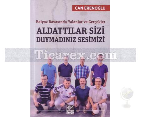 Aldattılar Sizi Duymadınız Sesimizi | Balyoz Davasında Yalanlar ve Gerçekler | Can Erenoğlu - Resim 1
