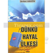 Dünkü Hayal Ülkesi | Şevket Akgün