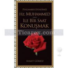 Peygamber Efendimiz - Hz. Muhammed İle Bir Saat Konuşmak | Ahmet Gürbüz