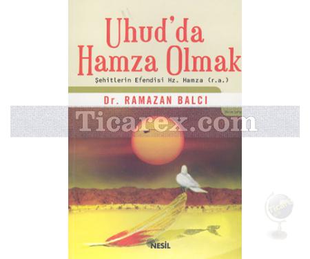 Uhud'da Hamza Olmak | Şehitlerin Efendisi Hz. Hamza (r.a) | Ramazan Balcı - Resim 1