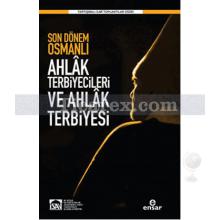 Son Dönem Osmanlı Ahlâk Terbiyecileri ve Ahlak Terbiyesi | Kolektif