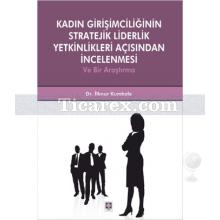 Kadın Girişimciliğinin Stratejik Liderlik Yetkinlikleri Açısından İncelenmesi ve Bir Araştırma | İlknur Kumkale