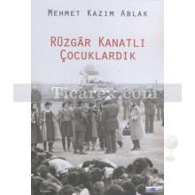 Rüzgar Kanatlı Çocuklardık | Mehmet Kazım Ablak