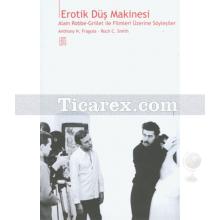 Erotik Düş Makinesi | Alain Robbe-Grillet ile Filmleri Üzerine Söyleşiler | Anthony N. Fragola, Roch C. Smith