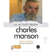 Charles Manson | Bir Seri Katilin Felsefesi | Arkın Gelişin