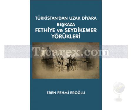 Türkistan'dan Uzak Diyara Beşkaza Fethiye ve Seydikemer Yörükleri | Eren Fehmi Eroğlu - Resim 1
