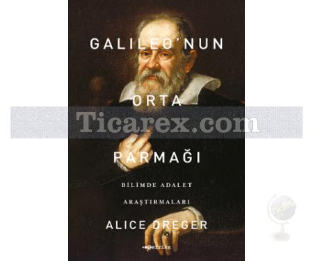 Galileo'nun Orta Parmağı | Bilimde Adalet Araştırmaları | Alice Dreger - Resim 1