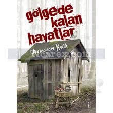 Gölgede Kalan Hayatlar | Armağan Küçük