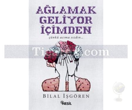 Ağlamak Geliyor İçimden | Bilal İşgören - Resim 1