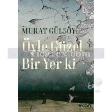 Öyle Güzel Bir Yer ki | Murat Gülsoy