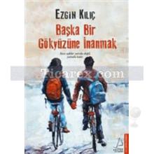 Başka Bir Gökyüzüne İnanmak | Ezgin Kılıç