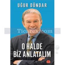 O Halde Biz Anlatalım | Uğur Dündar