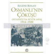 Osmanlı'nın Çöküşü | Ortadoğu'da Büyük Savaş 1914-1920 | Eugene Rogan