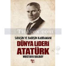Dünya Lideri Atatürk | Savaşın ve Barışın Kahramanı | Mustafa Balbay