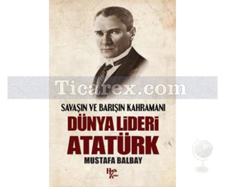 Dünya Lideri Atatürk | Savaşın ve Barışın Kahramanı | Mustafa Balbay - Resim 1