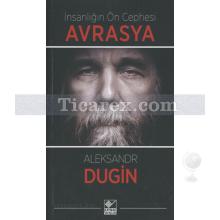 İnsanlığın Ön Cephesi Avrasya | Aleksandr Dugin