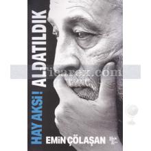 Hay Aksi! Aldatıldık | Emin Çölaşan