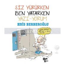 Siz Yürürken Ben Yatarken Yazı - Yorum | Enis Berberoğlu