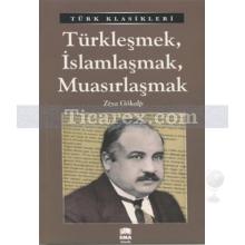 Türkleşmek, İslamlaşmak, Muasırlaşmak | Ziya Gökalp