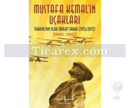 Mustafa Kemal'in Uçakları | Türkiye'nin Uçak İmalat Tarihi 1923-2012 | İsmail Yavuz - Resim 1