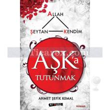 Aşk'a Tutunmak | Allah, Şeytan, Kendim | Ahmet Şefik Kemal