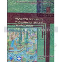 Tarihten Günümüze Türk - İran İlişkileri Sempozyumu | 16-17 Aralık 2002 Konya | Kolektif