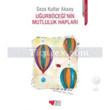 Uğurböceği'nin Mutluluk Hapları | Seza Kutlar Aksoy