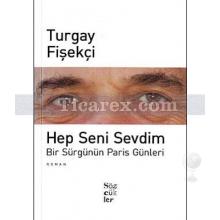 Hep Seni Sevdim | Bir Sürgünün Paris Günleri | Turgay Fişekçi