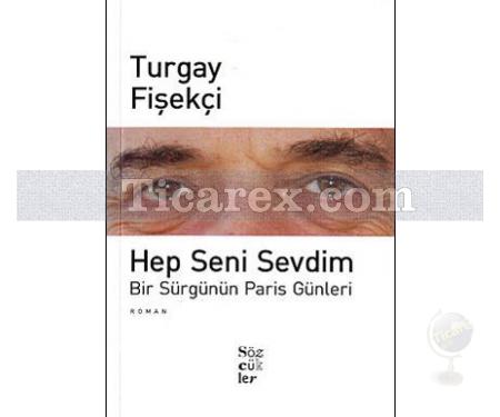 Hep Seni Sevdim | Bir Sürgünün Paris Günleri | Turgay Fişekçi - Resim 1