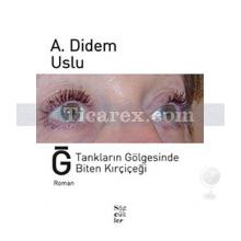 Ğ, Tankların Gölgesinde Biten Kırçiçeği | A.Didem Uslu