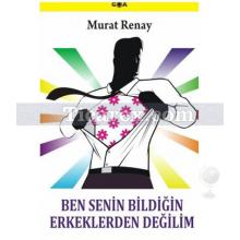 Ben Senin Bildiğin Erkeklerden Değilim | Murat Renay