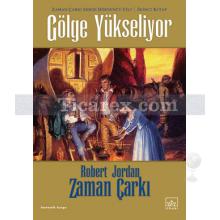 Gölge Yükseliyor - Zaman Çarkı 4. Cilt - 2. Kitap | Robert Jordan
