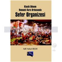 Klasik Dönem Osmanlı Kara Ordusunda Sefer Organizesi | Adil Aykut Biçer