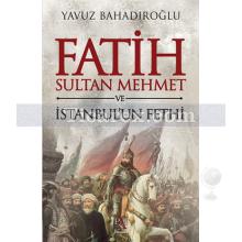 Fatih Sultan Mehmet ve İstanbul'un Fethi | Yavuz Bahadıroğlu