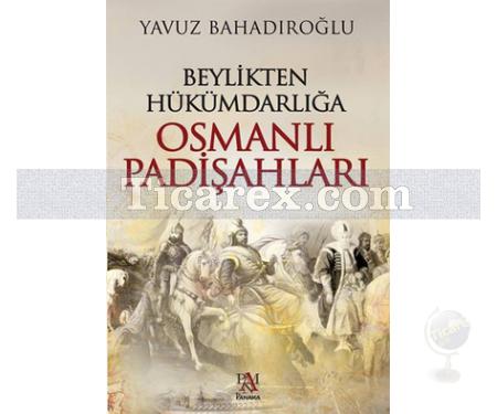 Beylikten Hükümdarlığa Osmanlı Padişahları | Yavuz Bahadıroğlu - Resim 1