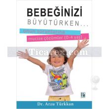 Bebeğinizi Büyütürken... Onun Sorunlarına Mucize Çözümler (0-4 yaş) | Arzu Türkkan
