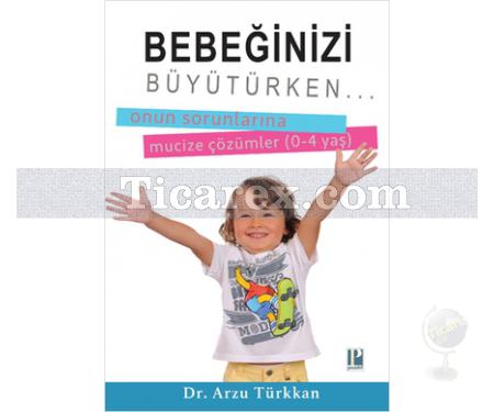 Bebeğinizi Büyütürken... Onun Sorunlarına Mucize Çözümler (0-4 yaş) | Arzu Türkkan - Resim 1