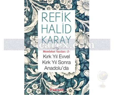 Kırk Yıl Evvel Kırk Yıl Sonra Anadolu'da | Memleket Yazıları 2 | Refik Halid Karay - Resim 1