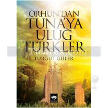 Orhun'dan Tuna'ya Uluğ Türkler | Turgut Güler