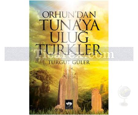 Orhun'dan Tuna'ya Uluğ Türkler | Turgut Güler - Resim 1