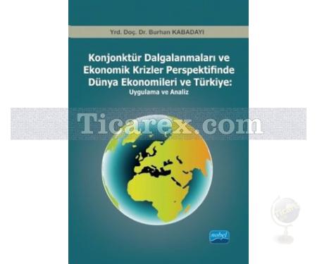 Konjonktür Dalgalanmaları ve Ekonomik Krizler Perspektifinde Dünya Ekonomileri ve Türkiye: Uygulama ve Analiz | Burhan Kabadayı - Resim 1