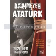 Bilinmeyen Atatürk | İsmail Çorbacı, Yüksel Mert