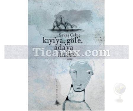 Kıyı'ya, Göl'e, Ada'ya Haiku | Savaş Çekiç - Resim 1