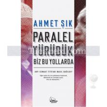 Paralel Yürüdük Biz Bu Yollarda | Ahmet Şık