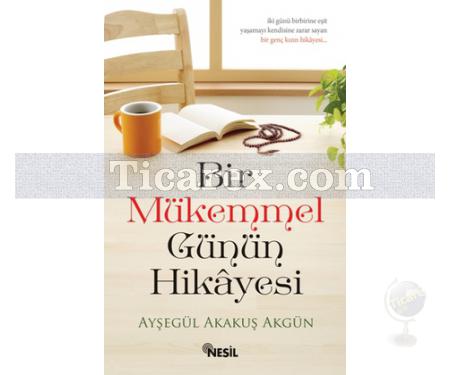 Bir Mükemmel Günün Hikayesi | Ayşegül Akakuş Akgün - Resim 1