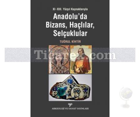 Anadolu'da Bizans, Haçlılar, Selçuklular | 11-13. Yüzyıl Kaynaklarıyla | Tuğrul Kihtir - Resim 1