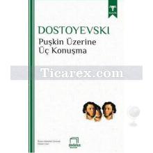 Puşkin Üzerine Üç Konuşma | Fyodor Mihayloviç Dostoyevsky